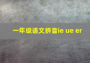 一年级语文拼音ie ue er